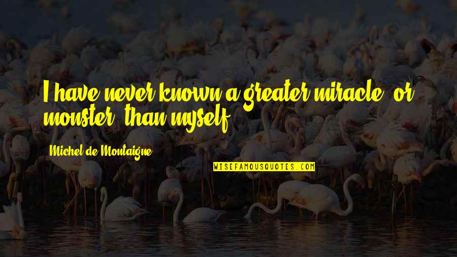 Bloom And Grow Quotes By Michel De Montaigne: I have never known a greater miracle, or