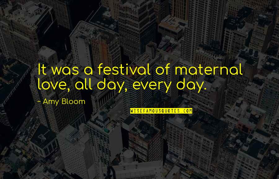 Bloom In Love Quotes By Amy Bloom: It was a festival of maternal love, all