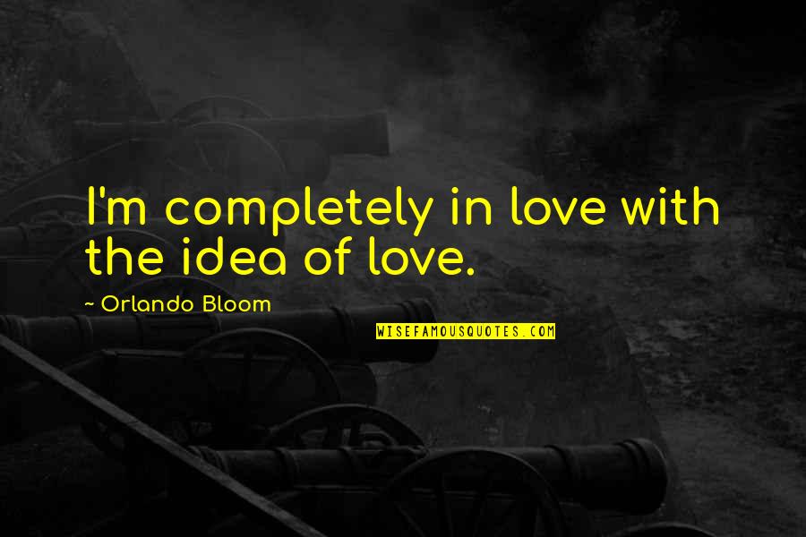Bloom In Love Quotes By Orlando Bloom: I'm completely in love with the idea of Bloom In Love Quotes By Orlando Bloom: I'm completely in love with the idea of