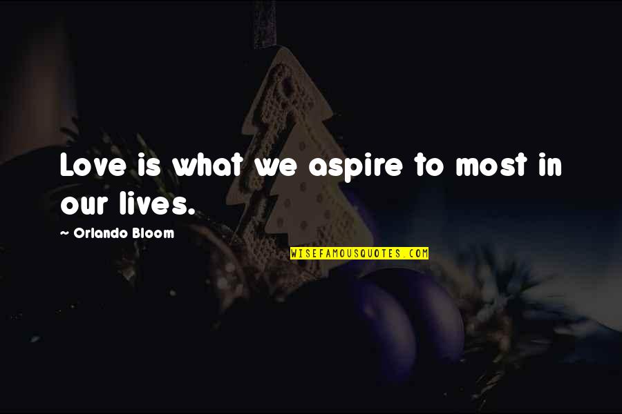 Bloom In Love Quotes By Orlando Bloom: Love is what we aspire to most in Bloom In Love Quotes By Orlando Bloom: Love is what we aspire to most in