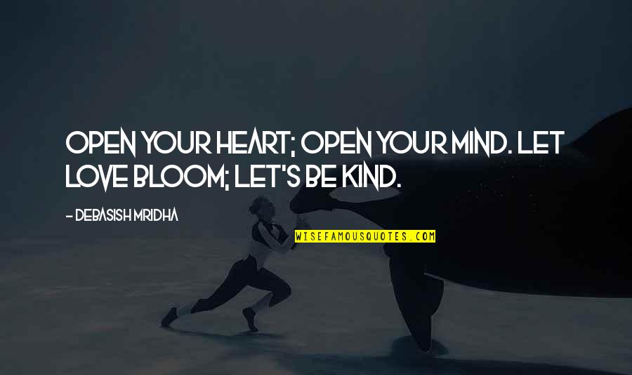 Bloom In Your Heart Quotes By Debasish Mridha: Open your heart; open your mind. Let love