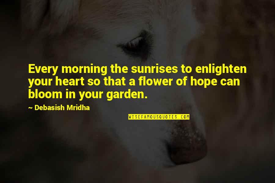 Bloom In Your Heart Quotes By Debasish Mridha: Every morning the sunrises to enlighten your heart