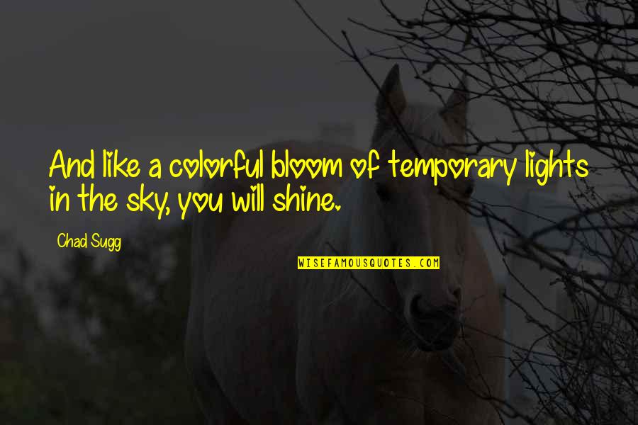 Bloom Inspirational Quotes By Chad Sugg: And like a colorful bloom of temporary lights