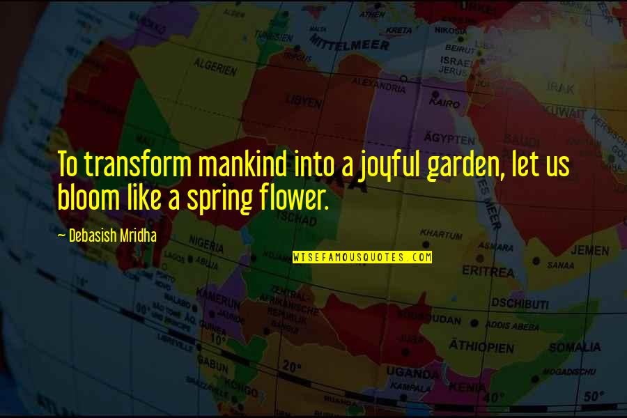 Bloom Inspirational Quotes By Debasish Mridha: To transform mankind into a joyful garden, let