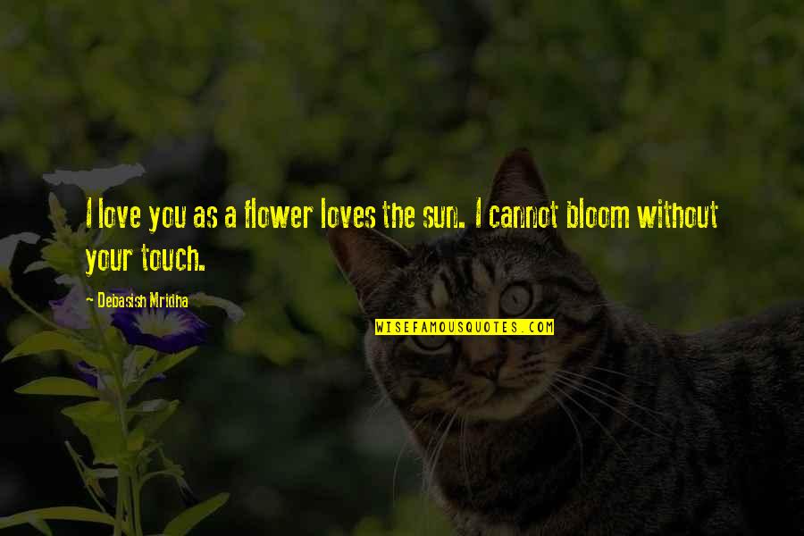 Bloom Inspirational Quotes By Debasish Mridha: I love you as a flower loves the