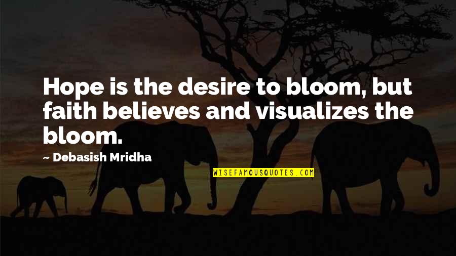 Bloom Inspirational Quotes By Debasish Mridha: Hope is the desire to bloom, but faith