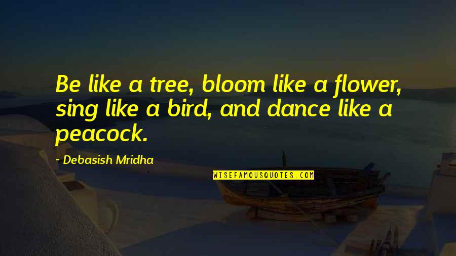 Bloom Inspirational Quotes By Debasish Mridha: Be like a tree, bloom like a flower,