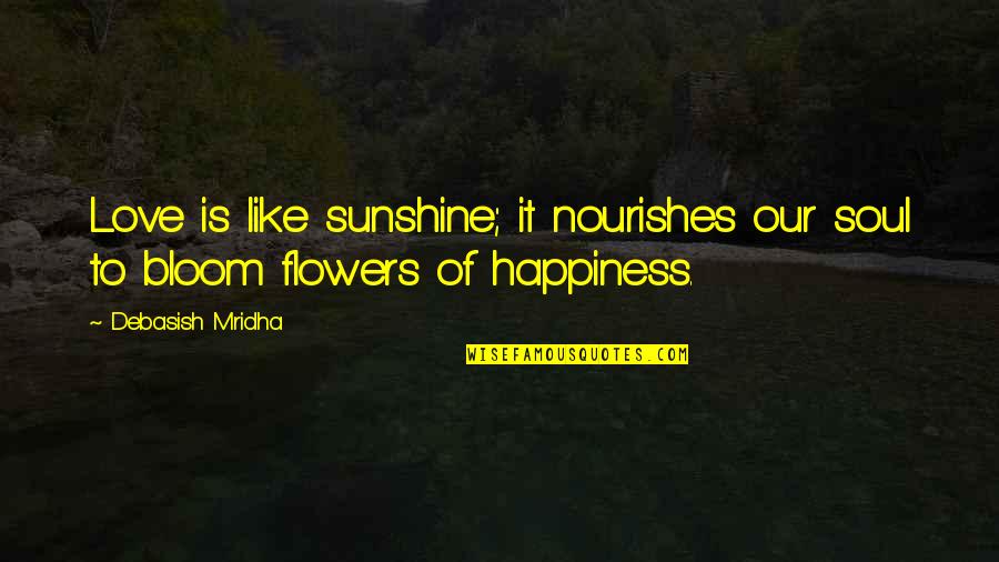 Bloom Inspirational Quotes By Debasish Mridha: Love is like sunshine; it nourishes our soul