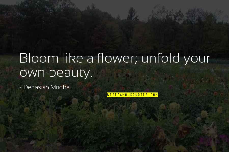 Bloom Inspirational Quotes By Debasish Mridha: Bloom like a flower; unfold your own beauty.