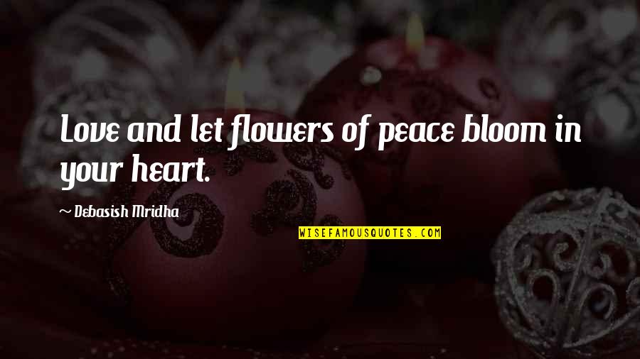 Bloom Inspirational Quotes By Debasish Mridha: Love and let flowers of peace bloom in