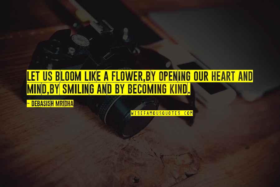 Bloom Inspirational Quotes By Debasish Mridha: Let us bloom like a flower,by opening our