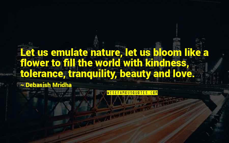 Bloom Inspirational Quotes By Debasish Mridha: Let us emulate nature, let us bloom like