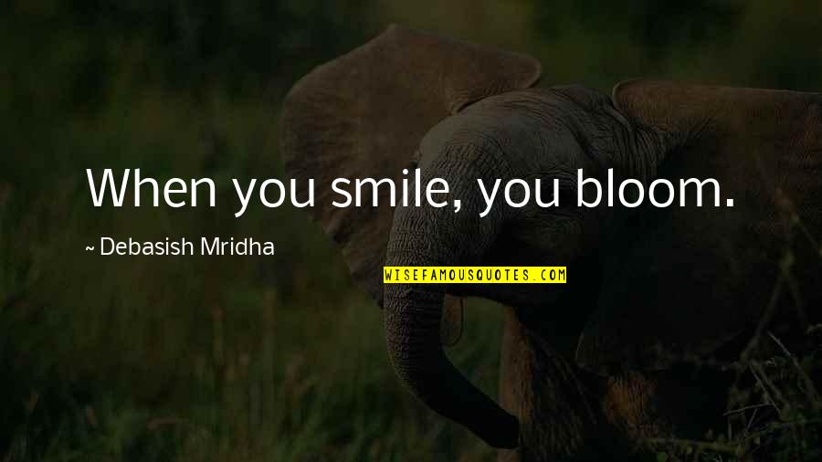 Bloom Inspirational Quotes By Debasish Mridha: When you smile, you bloom.