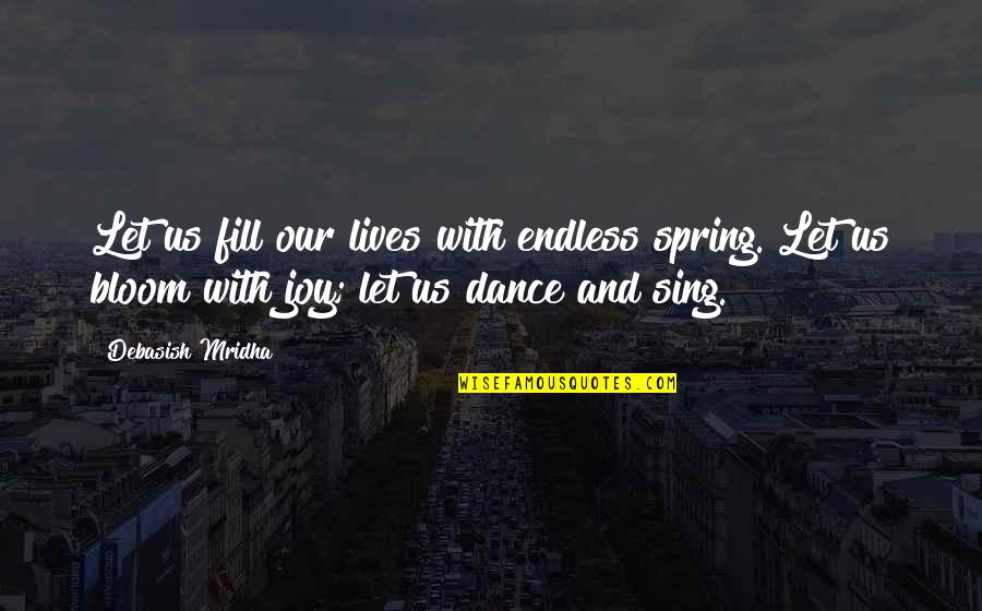 Bloom Inspirational Quotes By Debasish Mridha: Let us fill our lives with endless spring.