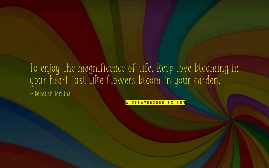 Bloom Inspirational Quotes By Debasish Mridha: To enjoy the magnificence of life, keep love