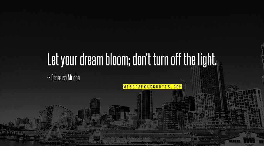 Bloom Inspirational Quotes By Debasish Mridha: Let your dream bloom; don't turn off the