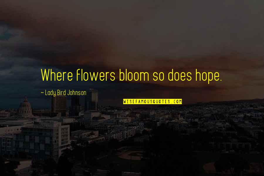 Bloom Inspirational Quotes By Lady Bird Johnson: Where flowers bloom so does hope.