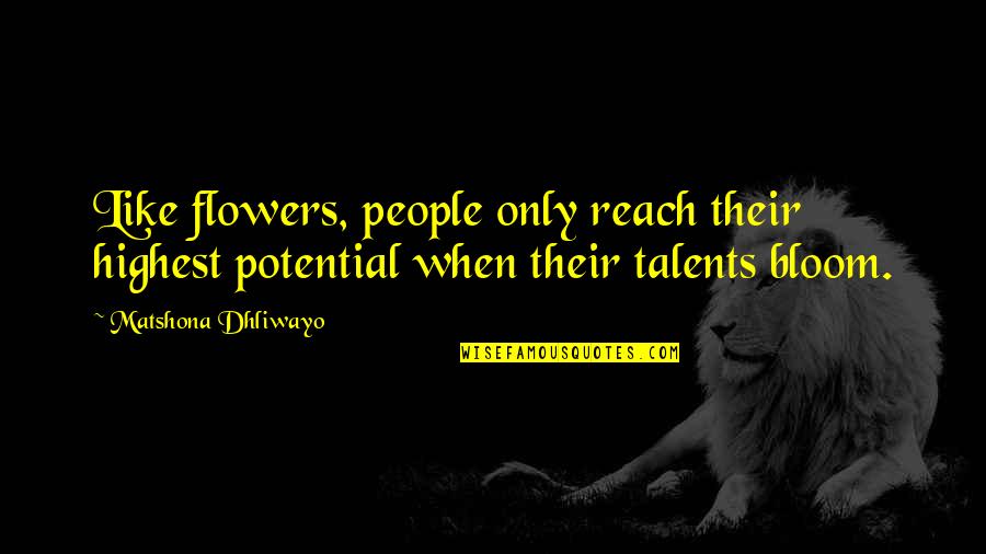 Bloom Like Flowers Quotes By Matshona Dhliwayo: Like flowers, people only reach their highest potential