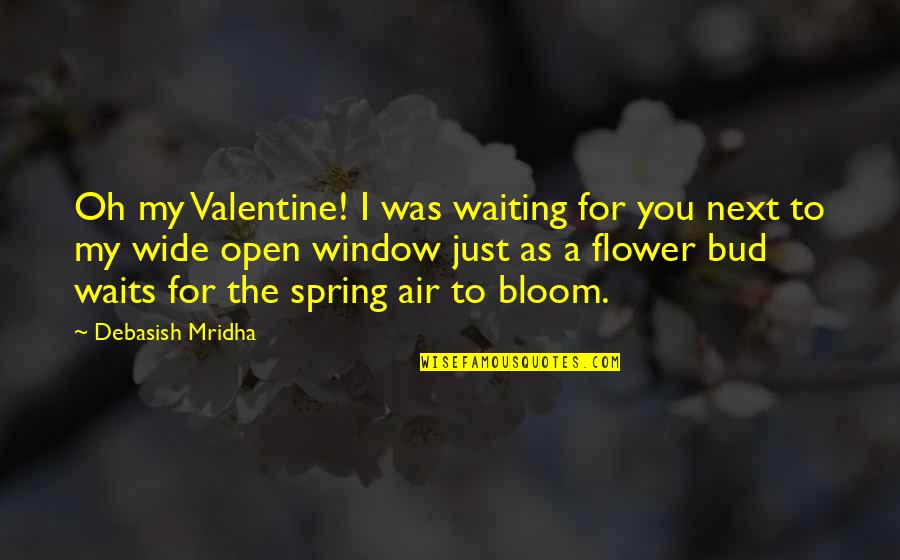 Bloom Of The Day Quotes By Debasish Mridha: Oh my Valentine! I was waiting for you