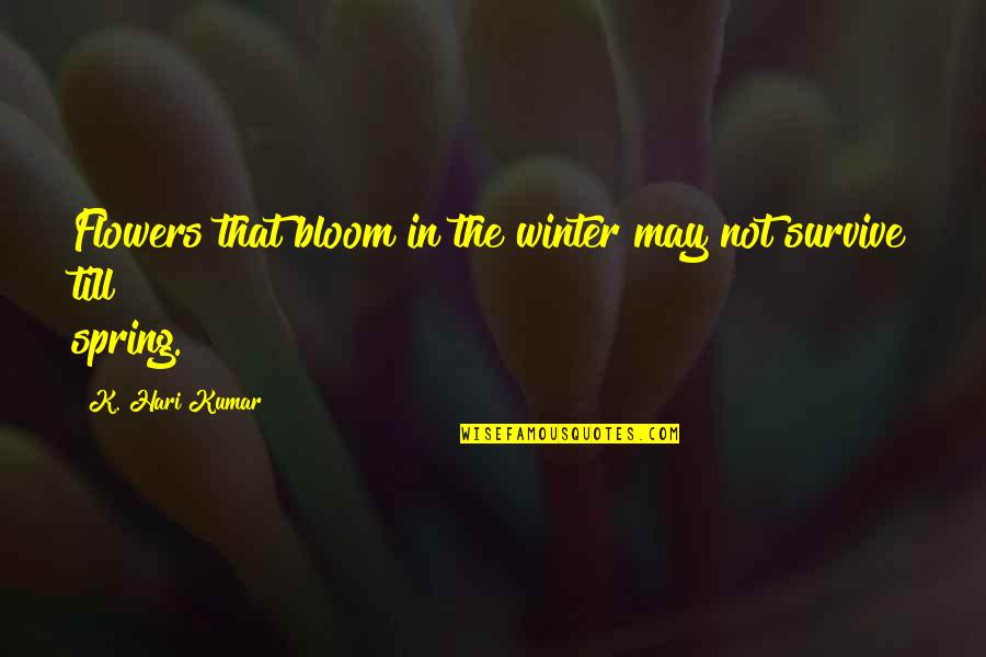 Bloom Of The Day Quotes By K. Hari Kumar: Flowers that bloom in the winter may not