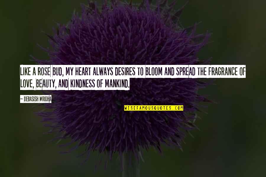 Bloom Off The Rose Quotes By Debasish Mridha: Like a rose bud, my heart always desires