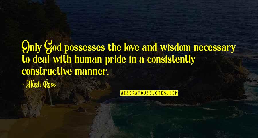 Bloom Off The Rose Quotes By Hugh Ross: Only God possesses the love and wisdom necessary