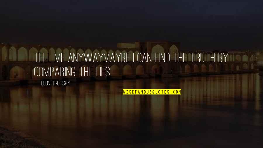 Bloom Off The Rose Quotes By Leon Trotsky: Tell me anywayMaybe I can find the truth