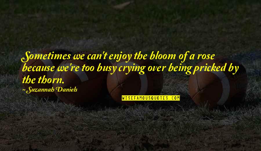 Bloom Off The Rose Quotes By Suzannah Daniels: Sometimes we can't enjoy the bloom of a