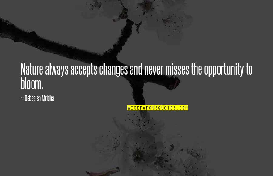 Bloom Quotes Quotes By Debasish Mridha: Nature always accepts changes and never misses the