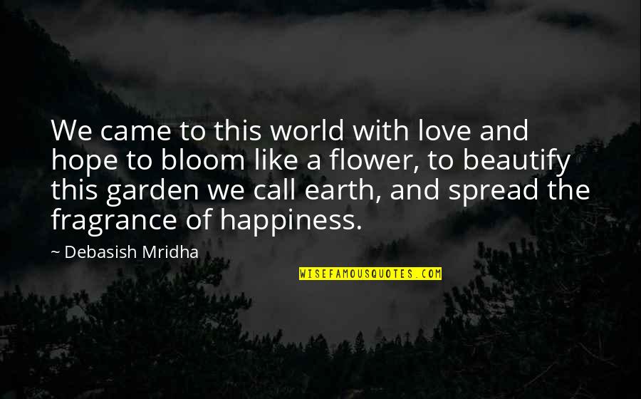 Bloom Quotes Quotes By Debasish Mridha: We came to this world with love and