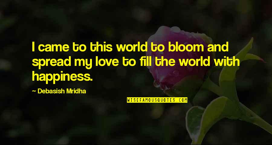 Bloom Quotes Quotes By Debasish Mridha: I came to this world to bloom and