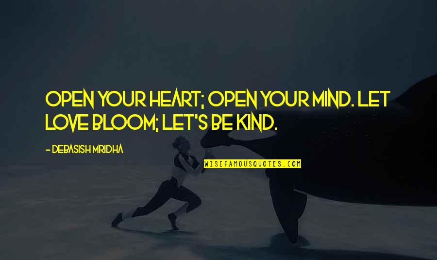 Bloom Quotes Quotes By Debasish Mridha: Open your heart; open your mind. Let love