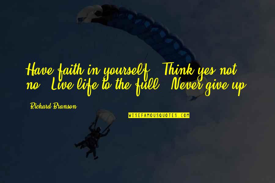Bloom Wildly Quotes By Richard Branson: Have faith in yourself. Think yes not no.