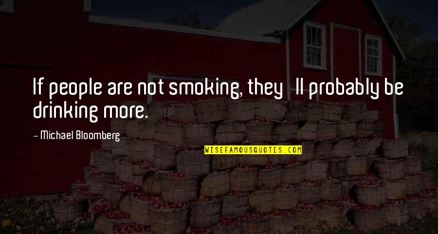 Bloomberg Com Quotes By Michael Bloomberg: If people are not smoking, they'll probably be Bloomberg Com Quotes By Michael Bloomberg: If people are not smoking, they'll probably be