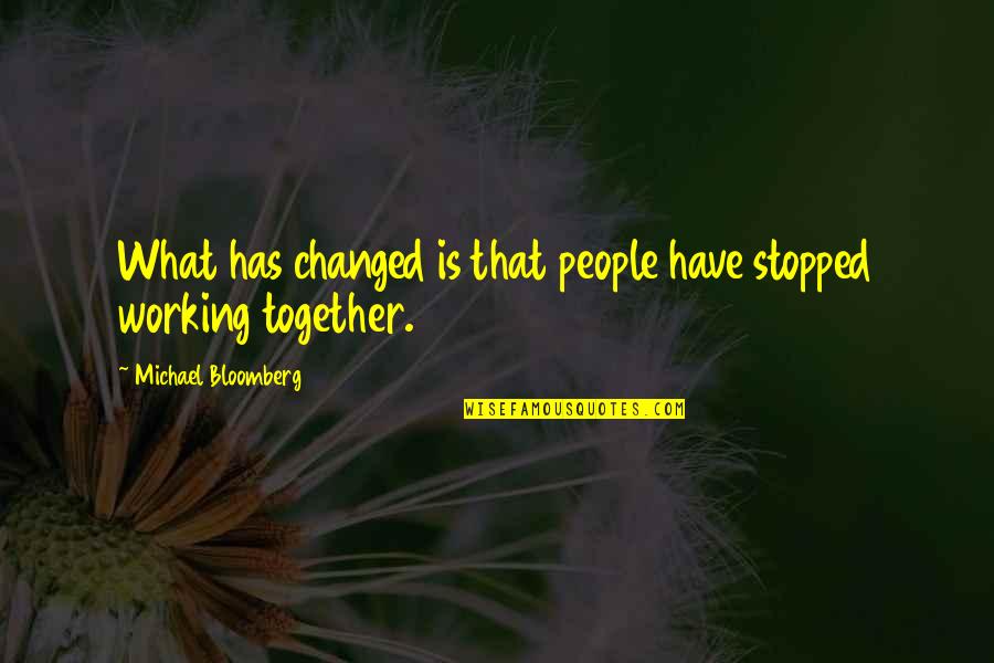 Bloomberg Com Quotes By Michael Bloomberg: What has changed is that people have stopped Bloomberg Com Quotes By Michael Bloomberg: What has changed is that people have stopped
