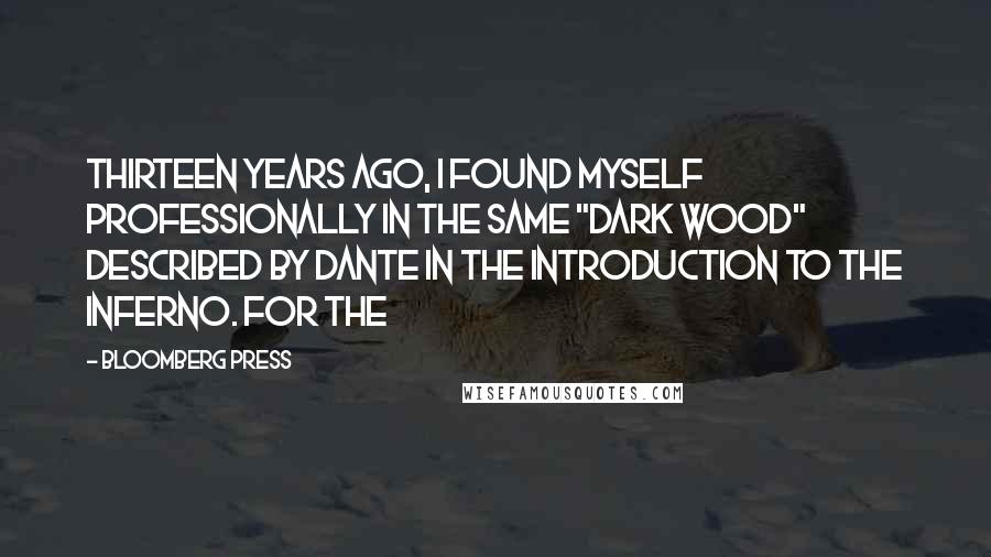 Bloomberg Press quotes: Thirteen years ago, I found myself professionally in the same "dark wood" described by Dante in the introduction to The Inferno. For the Bloomberg Press quotes: Thirteen years ago, I found myself professionally in the same "dark wood" described by Dante in the introduction to The Inferno. For the