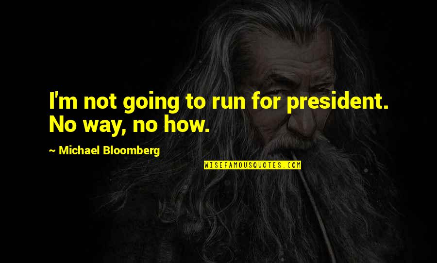 Bloomberg Quotes By Michael Bloomberg: I'm not going to run for president. No