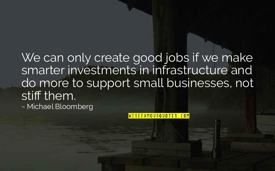 Bloomberg Quotes By Michael Bloomberg: We can only create good jobs if we