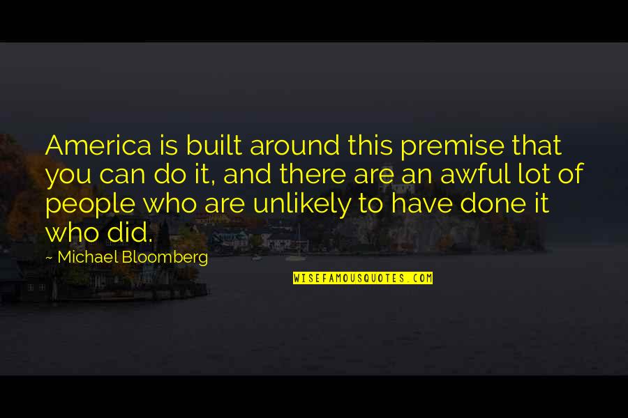 Bloomberg Quotes By Michael Bloomberg: America is built around this premise that you