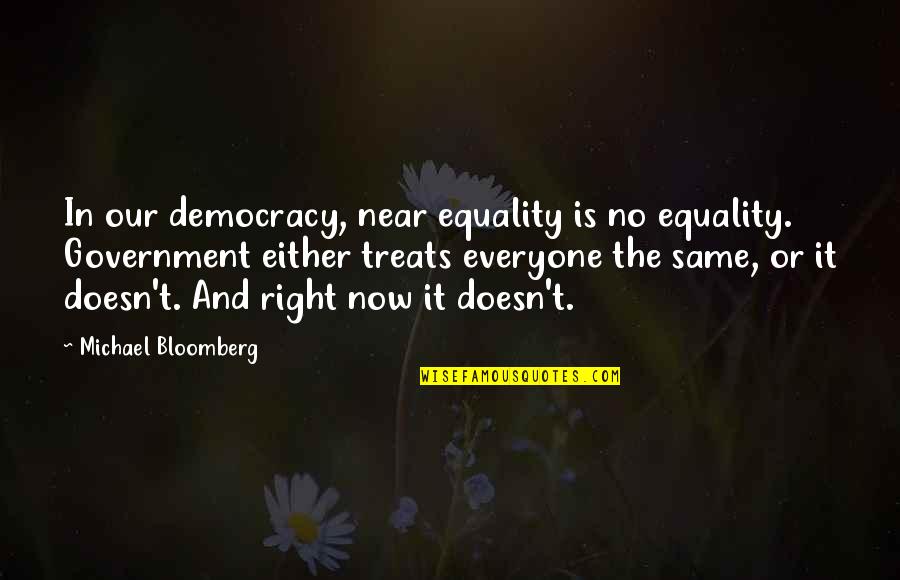 Bloomberg Quotes By Michael Bloomberg: In our democracy, near equality is no equality.