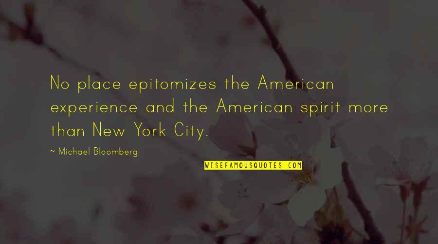 Bloomberg Quotes By Michael Bloomberg: No place epitomizes the American experience and the