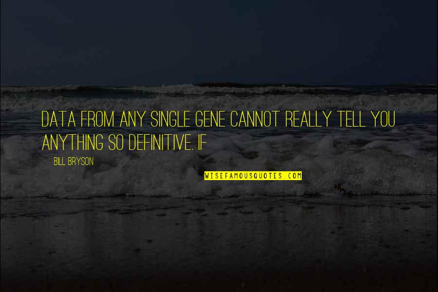 Bloombergs Dr Quotes By Bill Bryson: Data from any single gene cannot really tell