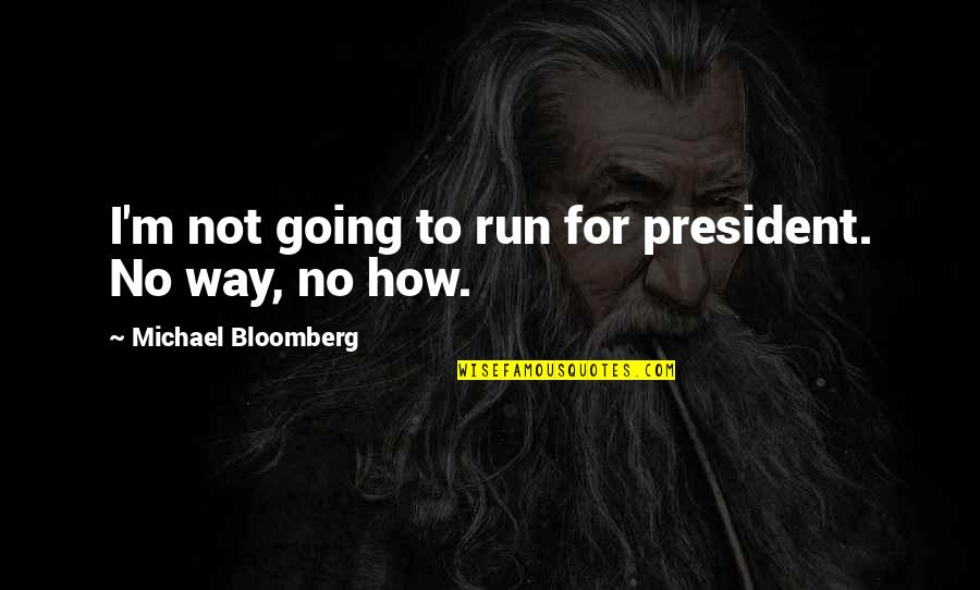 Bloomberg's Quotes By Michael Bloomberg: I'm not going to run for president. No