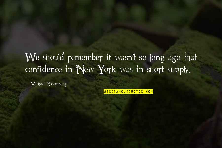 Bloomberg's Quotes By Michael Bloomberg: We should remember it wasn't so long ago