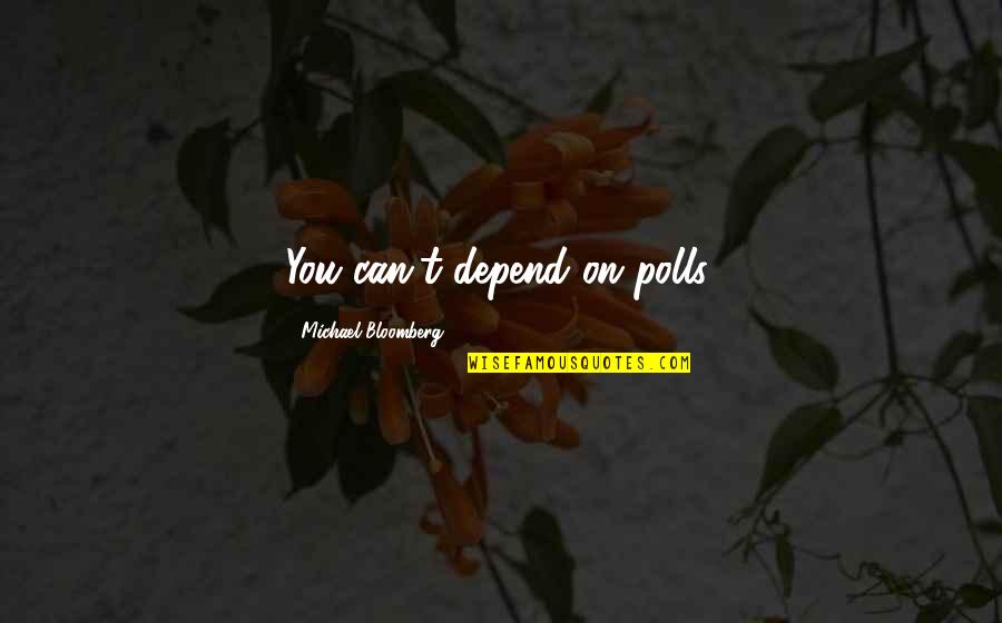 Bloomberg's Quotes By Michael Bloomberg: You can't depend on polls.