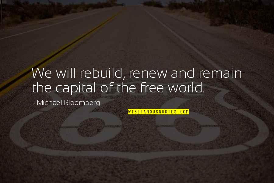 Bloomberg's Quotes By Michael Bloomberg: We will rebuild, renew and remain the capital
