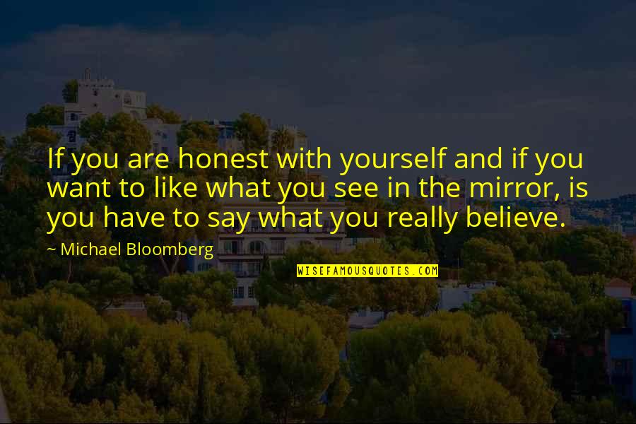 Bloomberg's Quotes By Michael Bloomberg: If you are honest with yourself and if