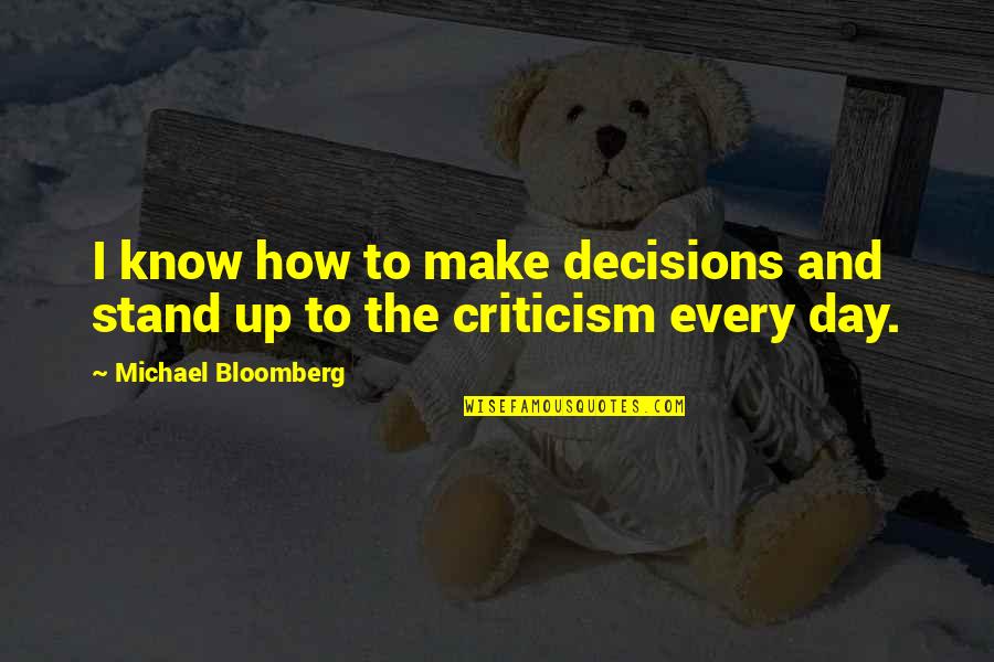 Bloomberg's Quotes By Michael Bloomberg: I know how to make decisions and stand