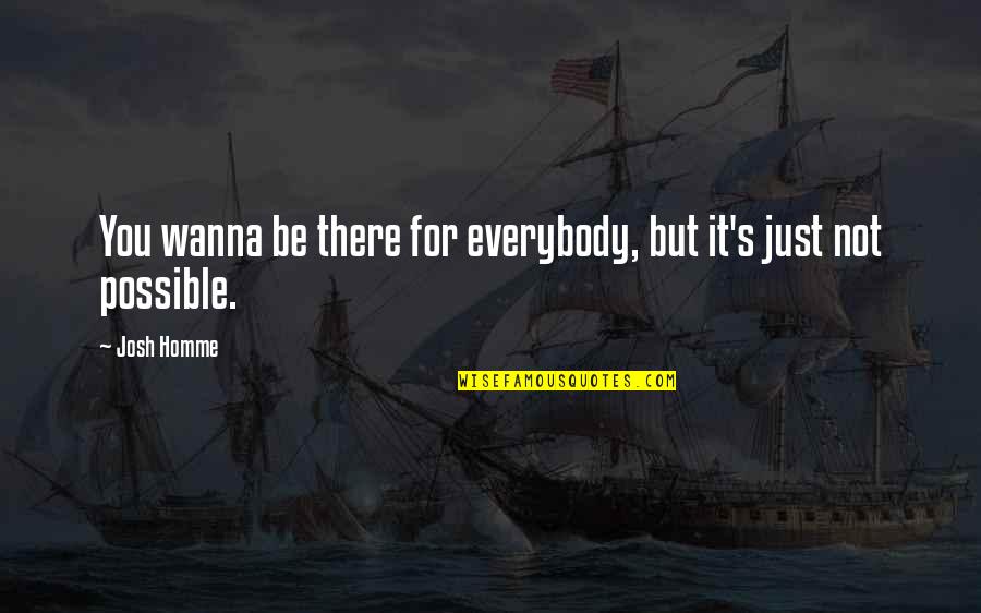 Bloomed Miami Quotes By Josh Homme: You wanna be there for everybody, but it's