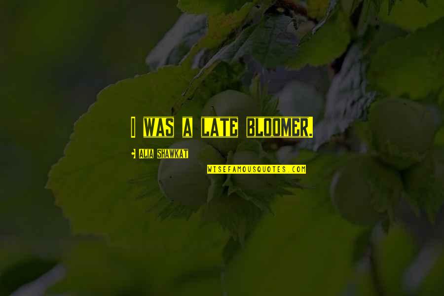 Bloomer Quotes By Alia Shawkat: I was a late bloomer.